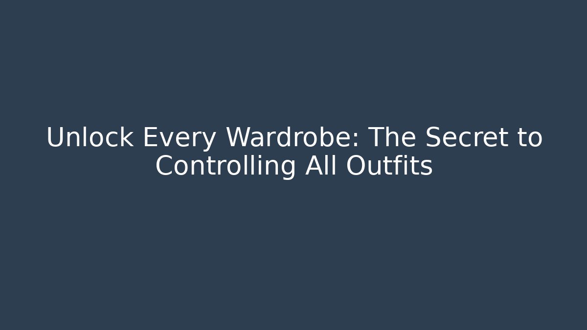 Unlock Every Wardrobe: The Secret to Controlling All Outfits