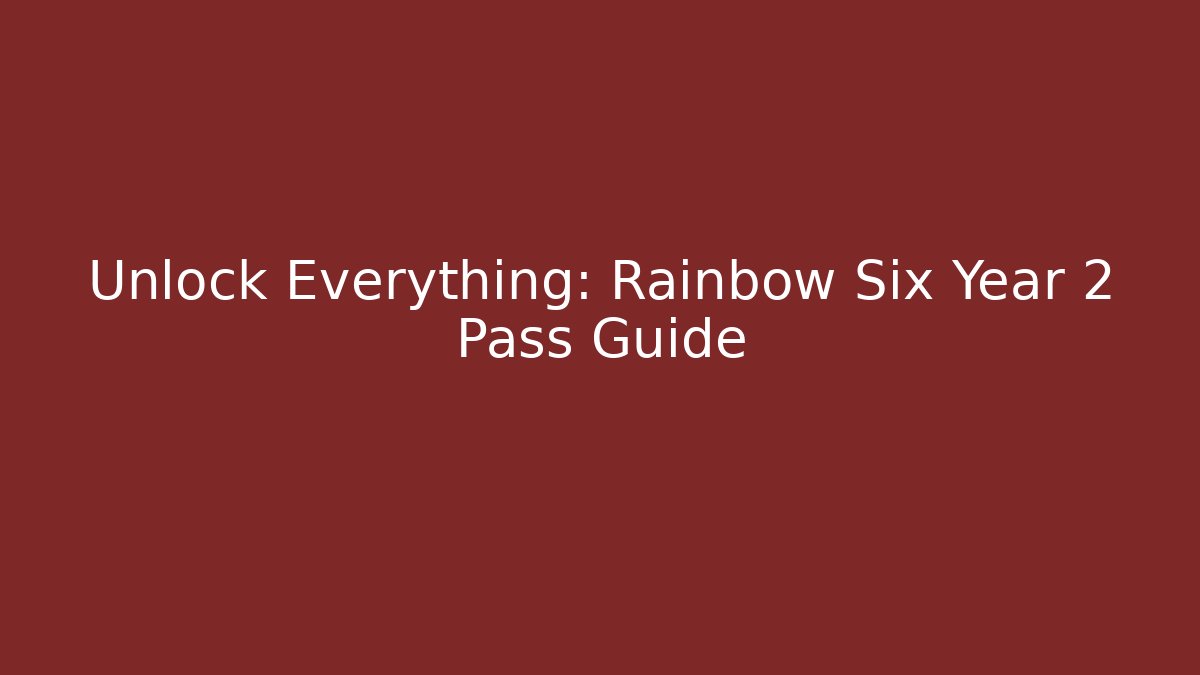 Unlock Everything: Rainbow Six Year 2 Pass Guide