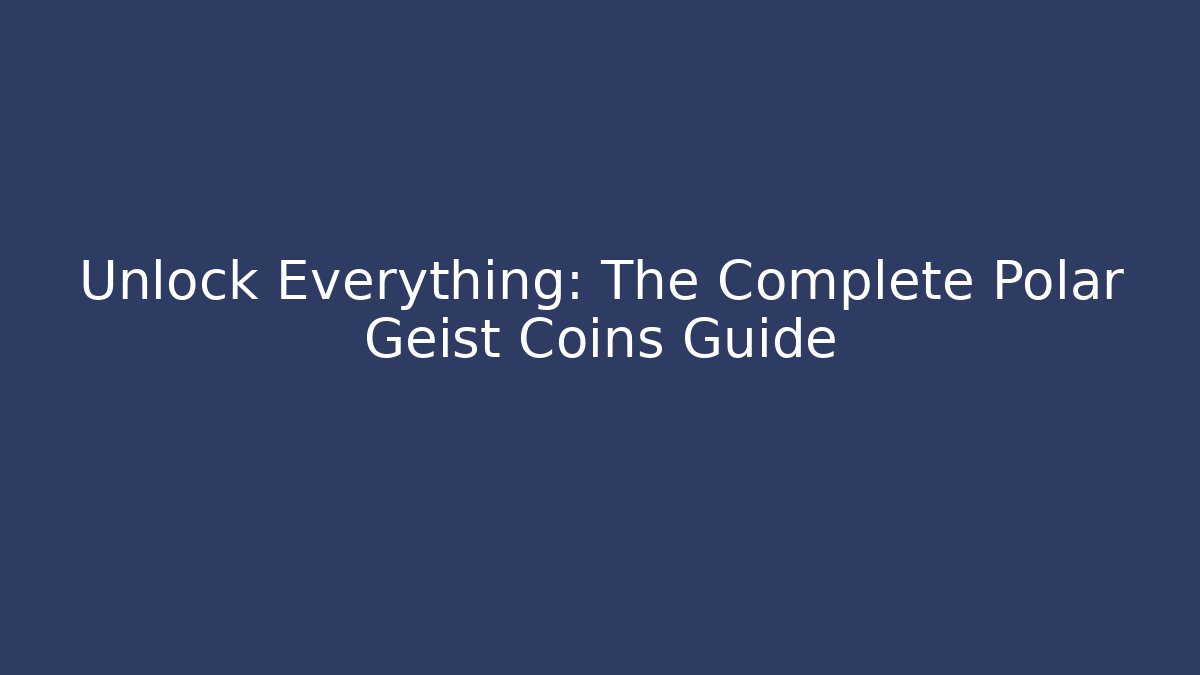 Unlock Everything: The Complete Polar Geist Coins Guide