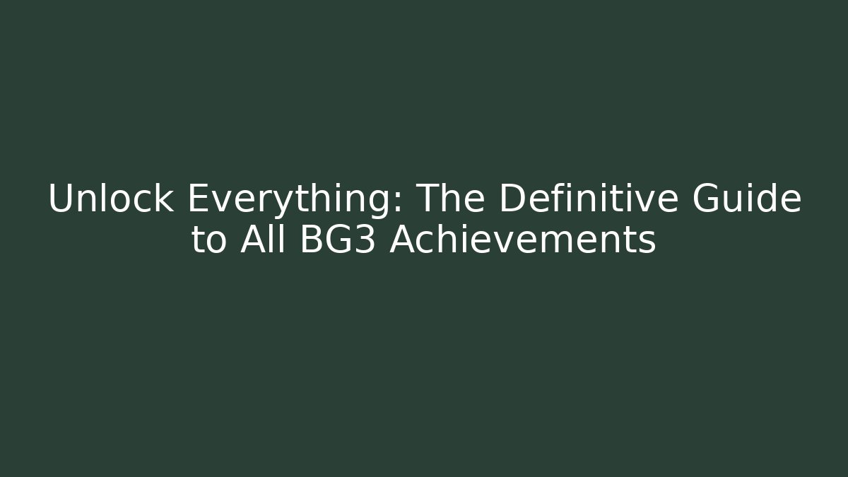 Unlock Everything: The Definitive Guide to All BG3 Achievements - Felix Cat Insurance