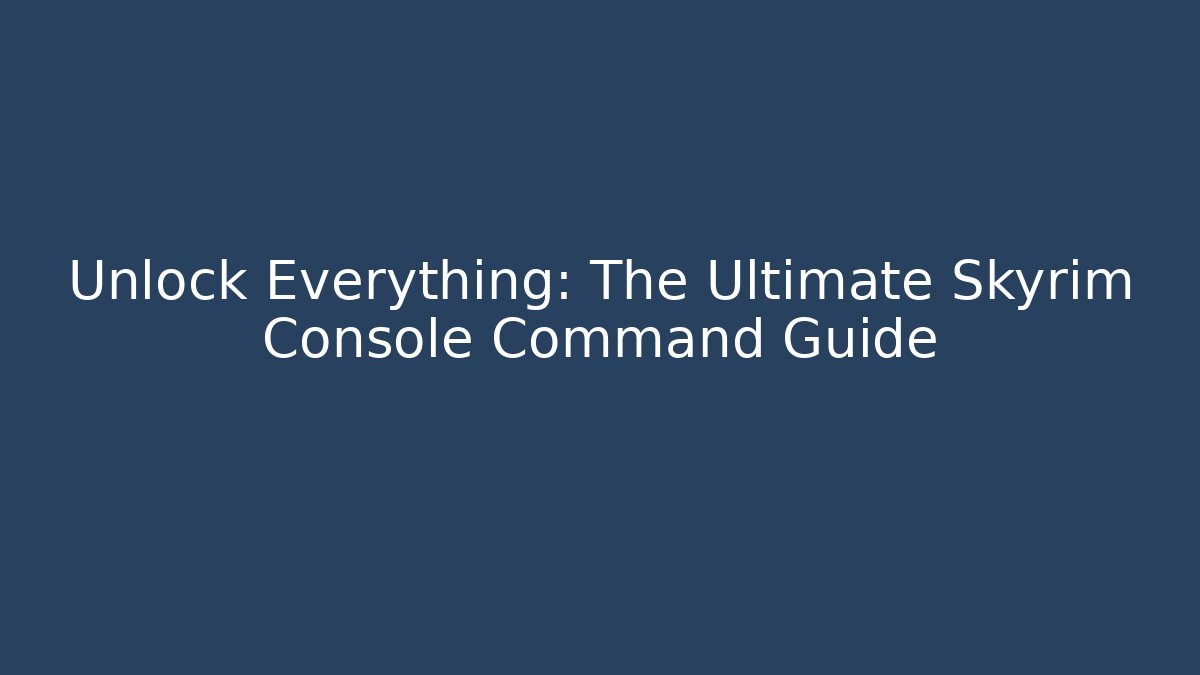 Unlock Everything: The Ultimate Skyrim Console Command Guide