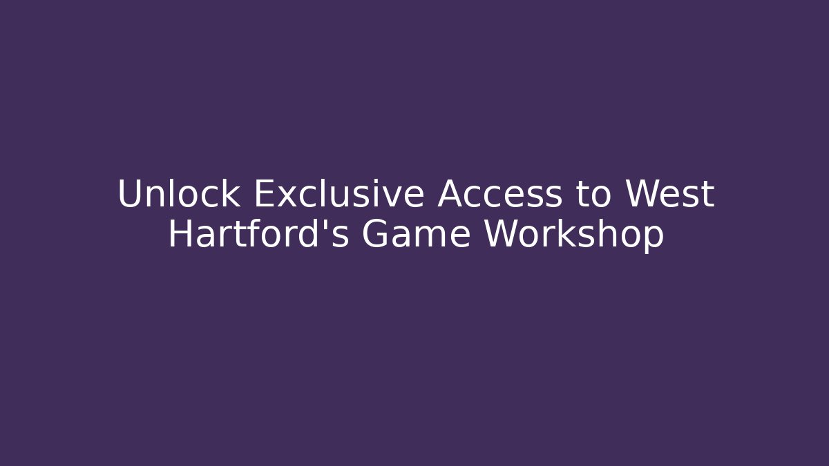 Unlock Exclusive Access to West Hartford's Game Workshop - Felix Cat Insurance