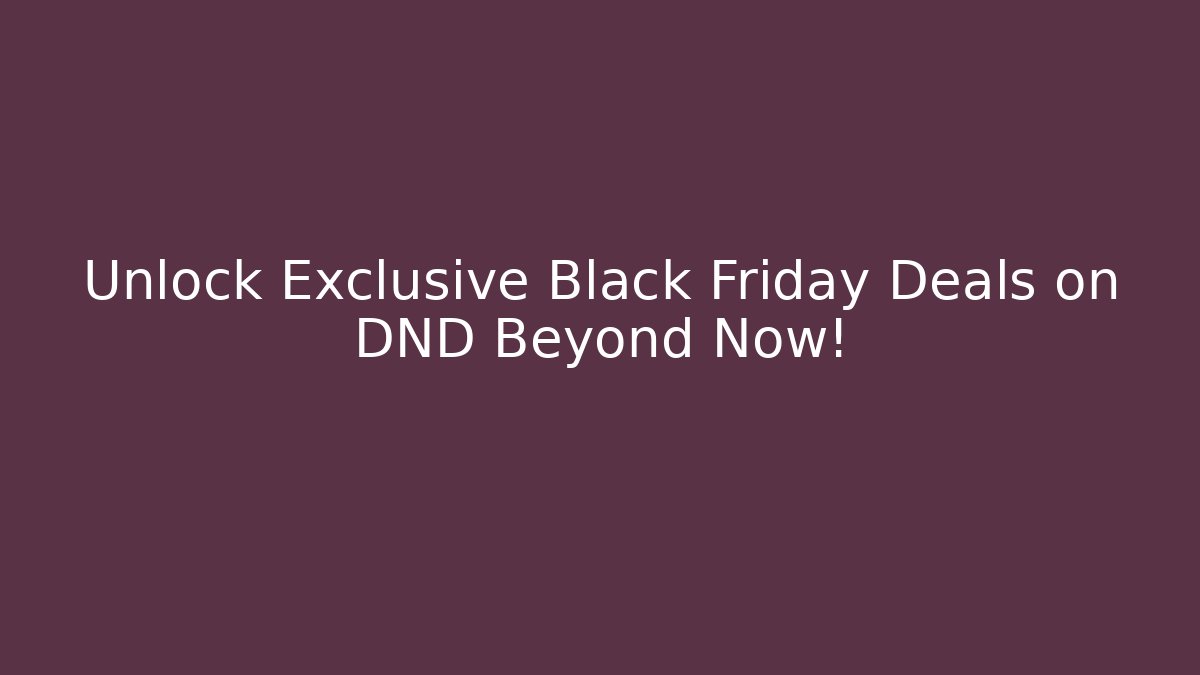 Unlock Exclusive Black Friday Deals on DND Beyond Now!