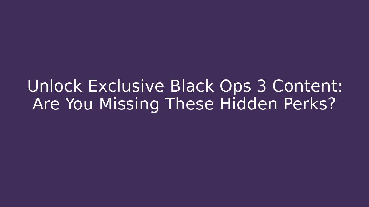 Unlock Exclusive Black Ops 3 Content: Are You Missing These Hidden Perks?
