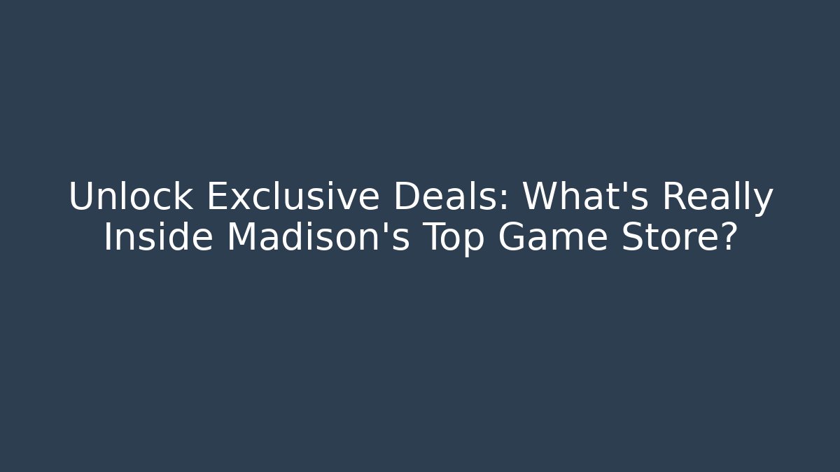 Unlock Exclusive Deals: What's Really Inside Madison's Top Game Store? - Felix Cat Insurance