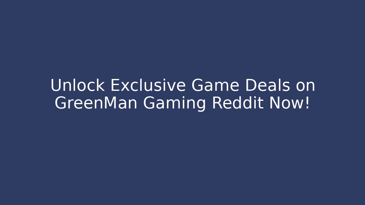 Unlock Exclusive Game Deals on GreenMan Gaming Reddit Now!