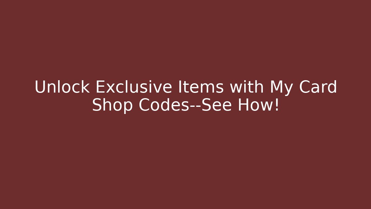 Unlock Exclusive Items with My Card Shop Codes—See How!