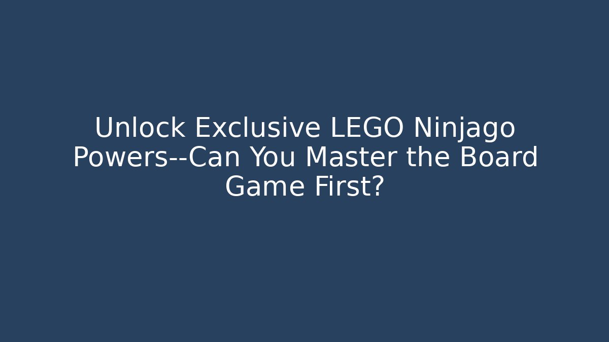 Unlock Exclusive LEGO Ninjago Powers—Can You Master the Board Game First?