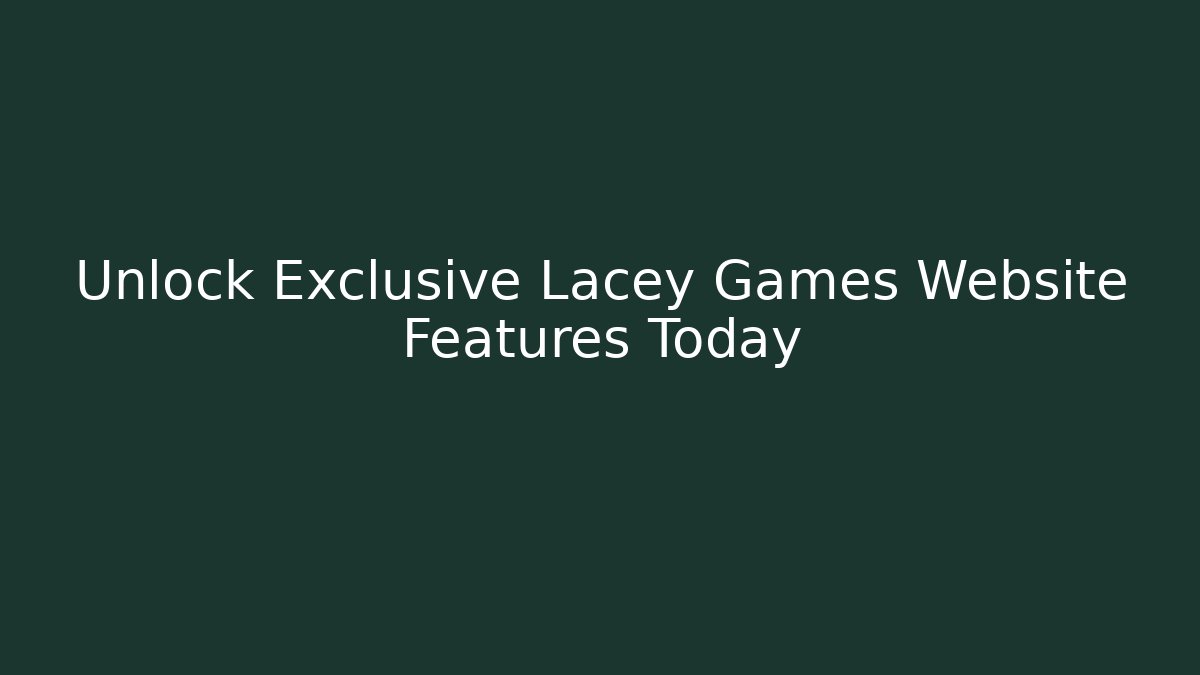 Unlock Exclusive Lacey Games Website Features Today