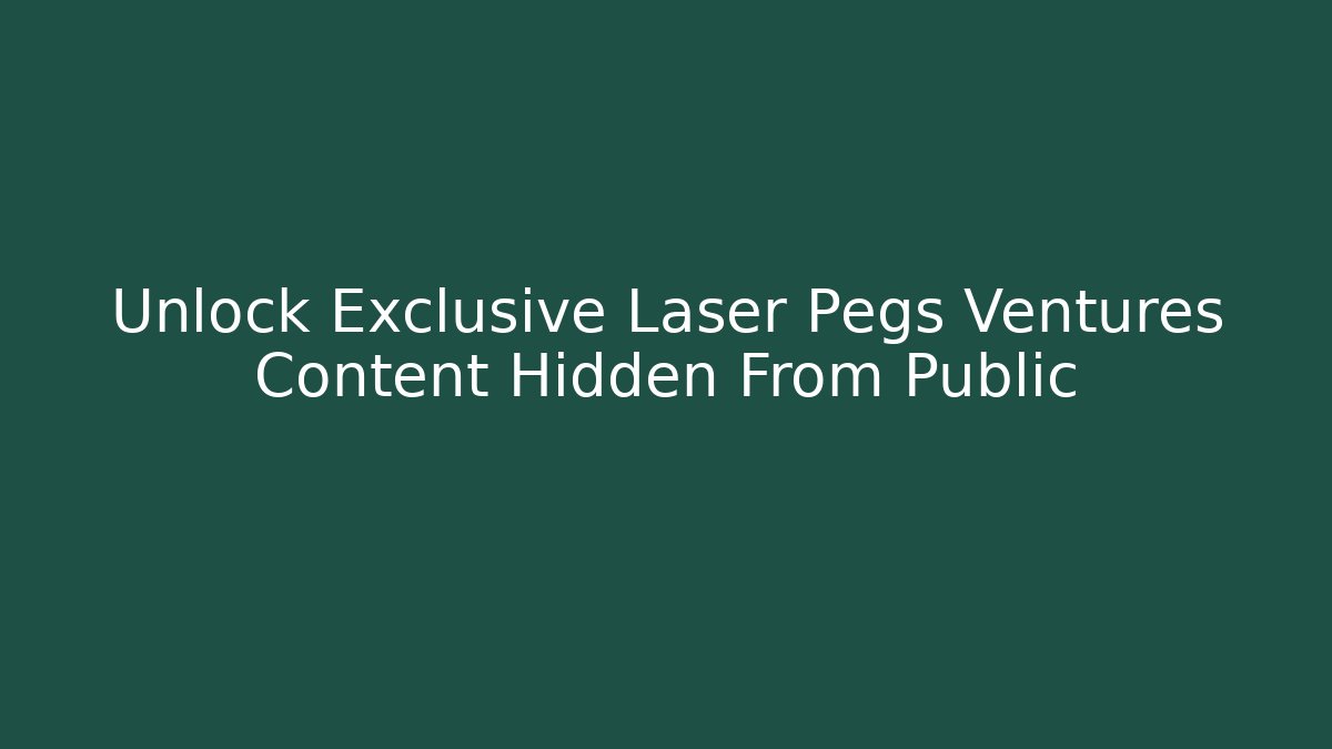 Unlock Exclusive Laser Pegs Ventures Content Hidden From Public