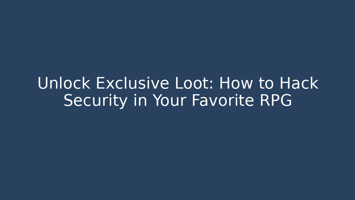 Unlock Exclusive Loot: How to Hack Security in Your Favorite RPG