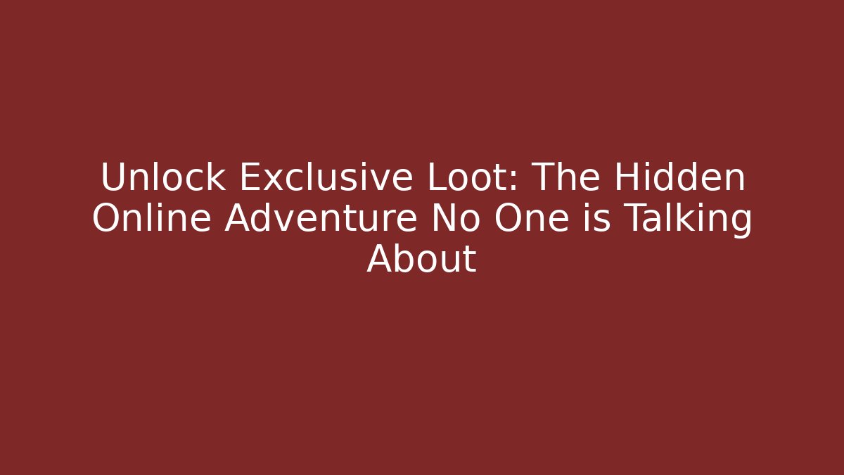 Unlock Exclusive Loot: The Hidden Online Adventure No One is Talking About