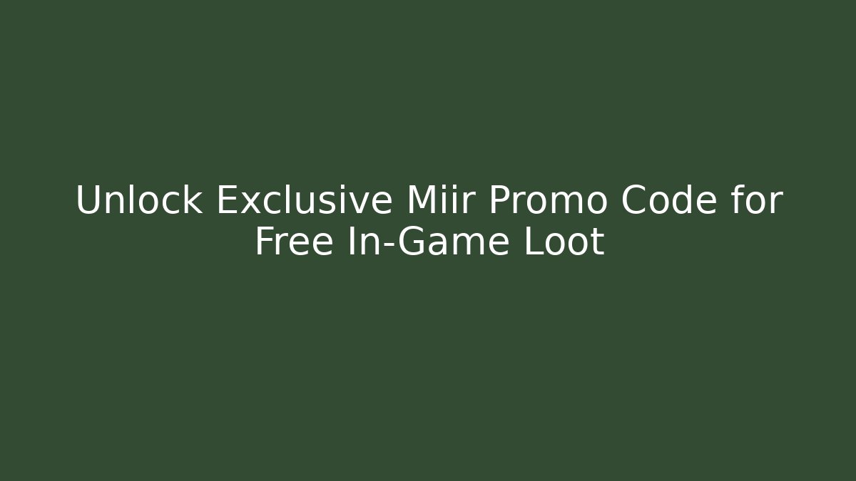 Unlock Exclusive Miir Promo Code for Free In-Game Loot