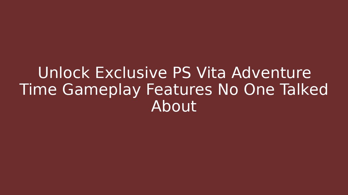 Unlock Exclusive PS Vita Adventure Time Gameplay Features No One Talked About