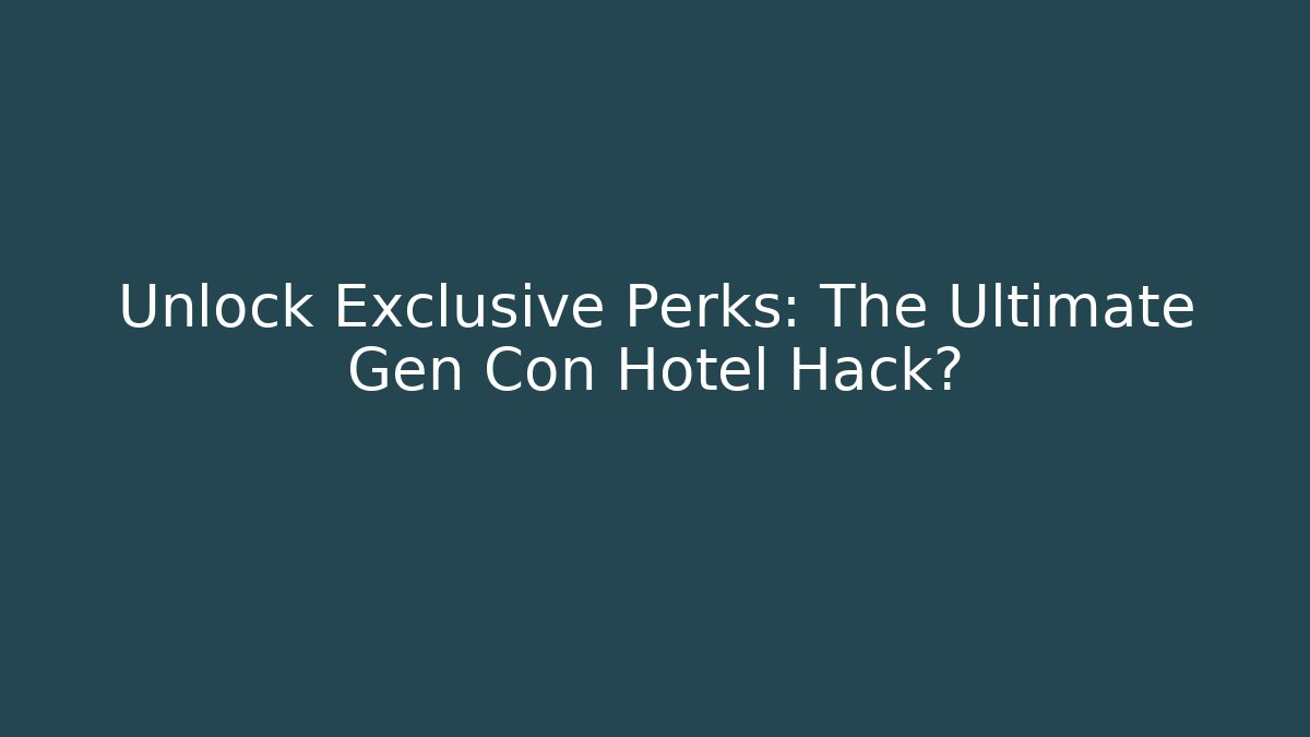 Unlock Exclusive Perks: The Ultimate Gen Con Hotel Hack?