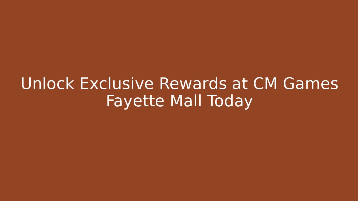 Unlock Exclusive Rewards at CM Games Fayette Mall Today