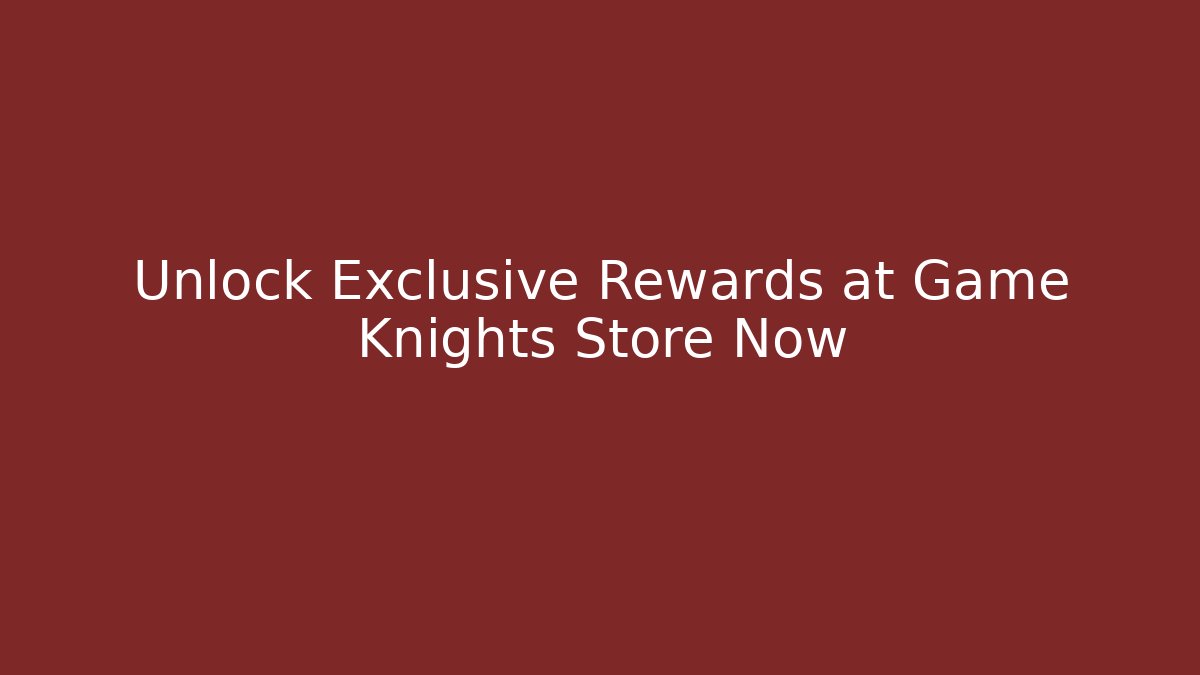 Unlock Exclusive Rewards at Game Knights Store Now
