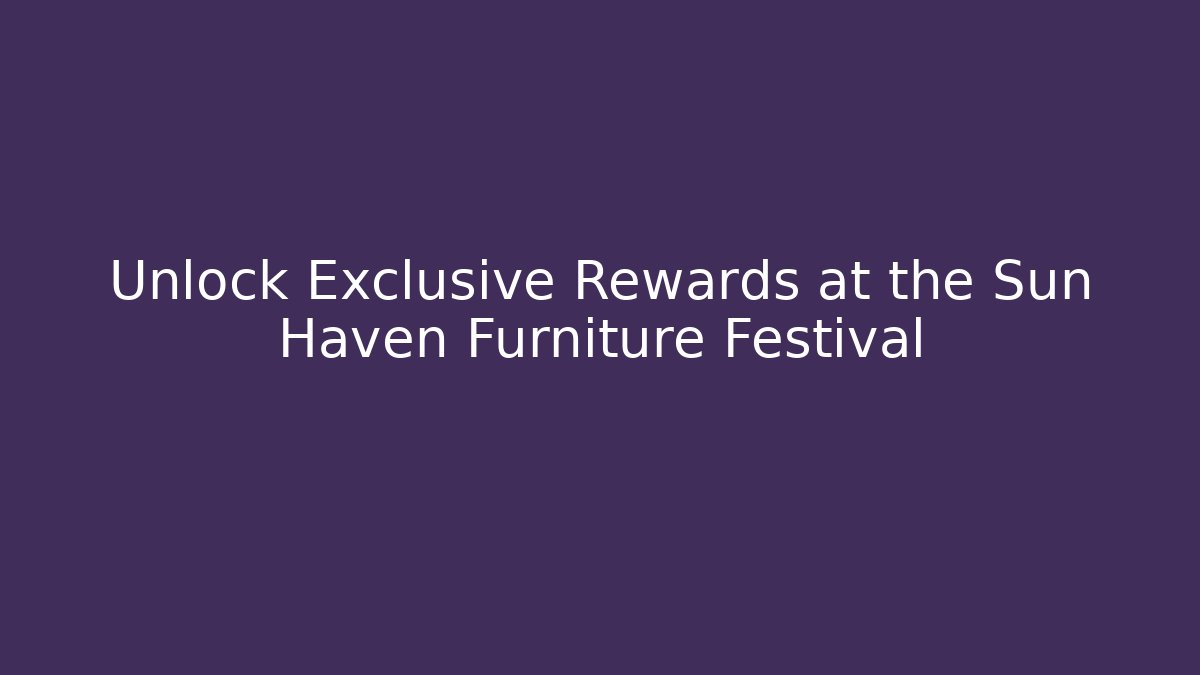 Unlock Exclusive Rewards at the Sun Haven Furniture Festival