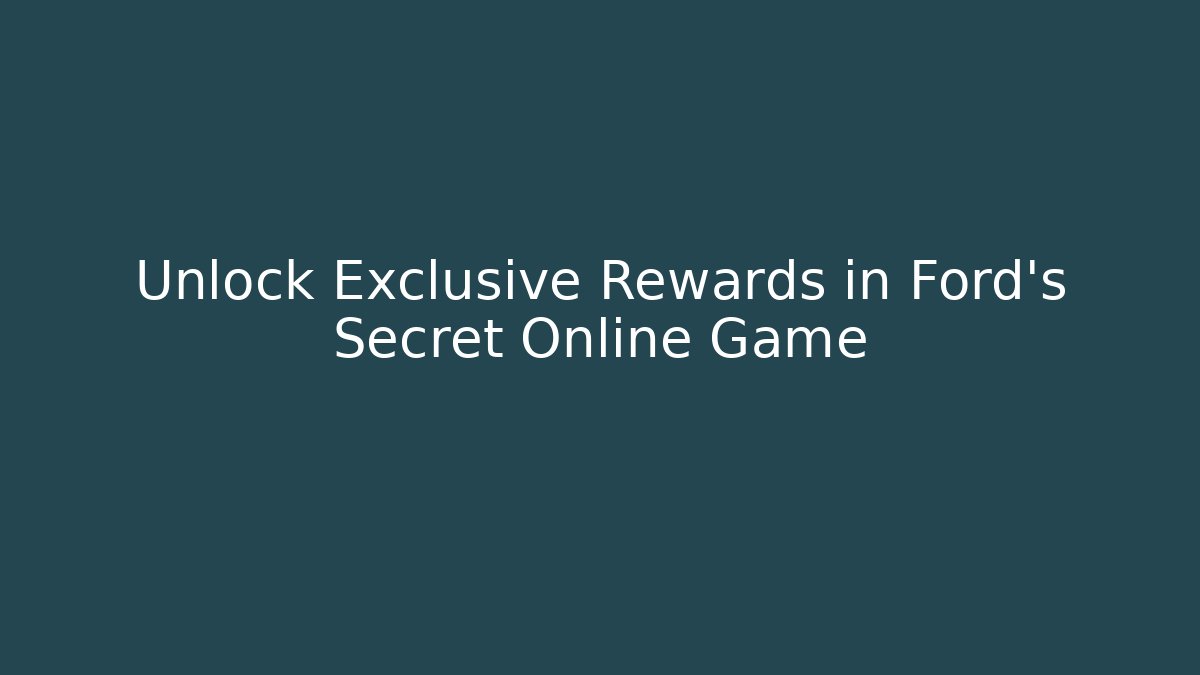 Unlock Exclusive Rewards in Ford's Secret Online Game