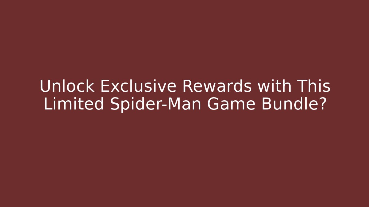 Unlock Exclusive Rewards with This Limited Spider-Man Game Bundle?