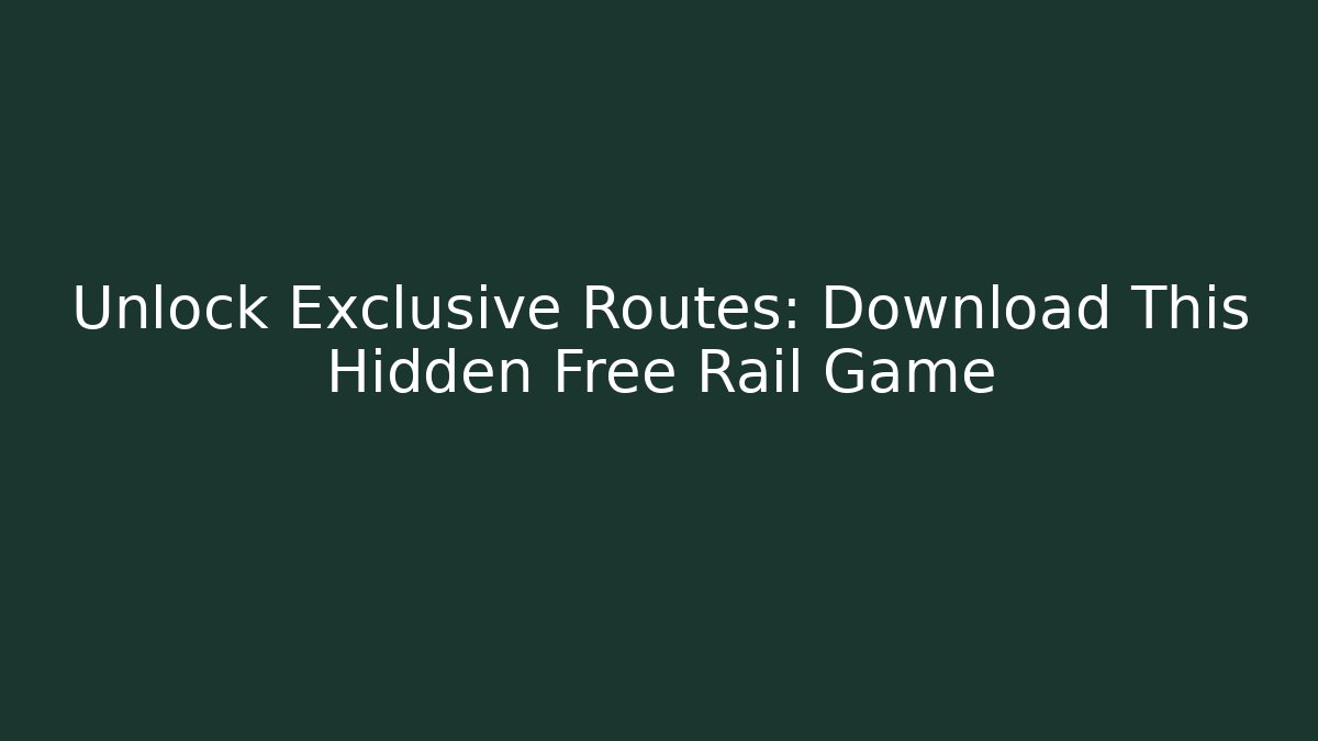 Unlock Exclusive Routes: Download This Hidden Free Rail Game