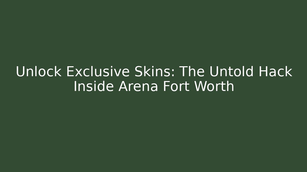 Unlock Exclusive Skins: The Untold Hack Inside Arena Fort Worth