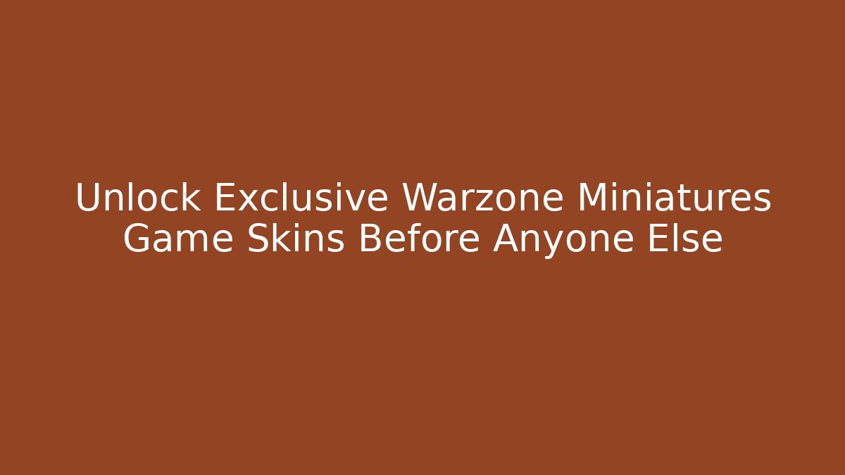 Unlock Exclusive Warzone Miniatures Game Skins Before Anyone Else