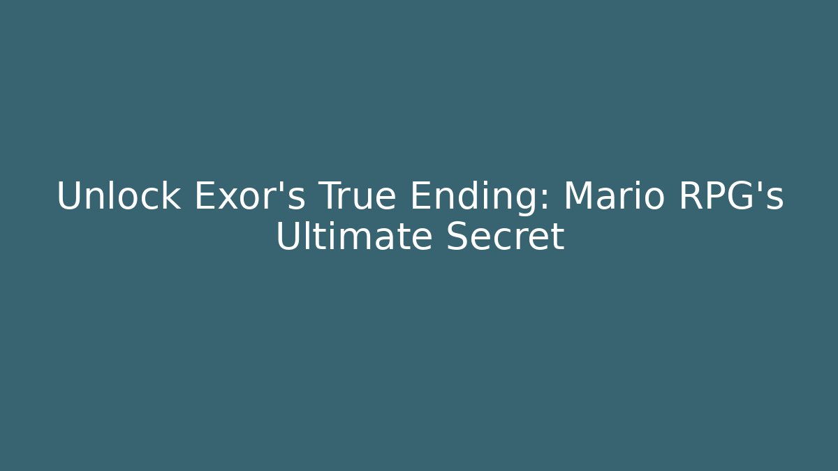 Unlock Exor's True Ending: Mario RPG's Ultimate Secret