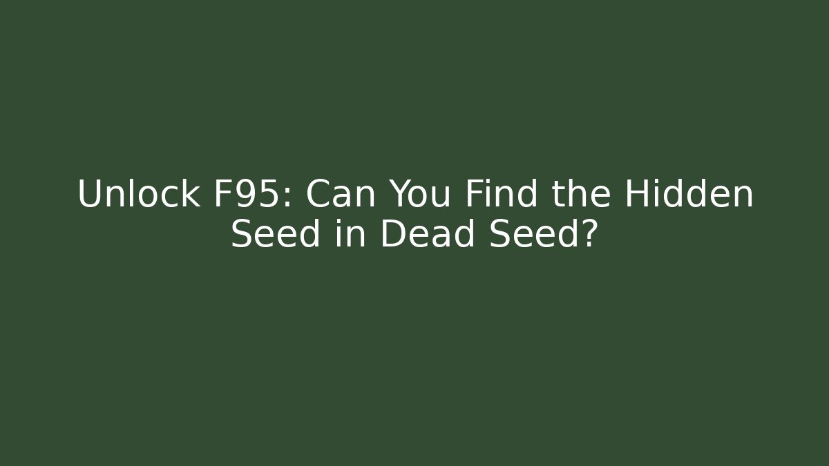 Unlock F95: Can You Find the Hidden Seed in Dead Seed?