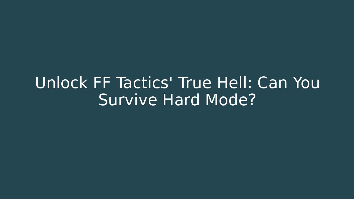 Unlock FF Tactics' True Hell: Can You Survive Hard Mode? - Felix Cat Insurance