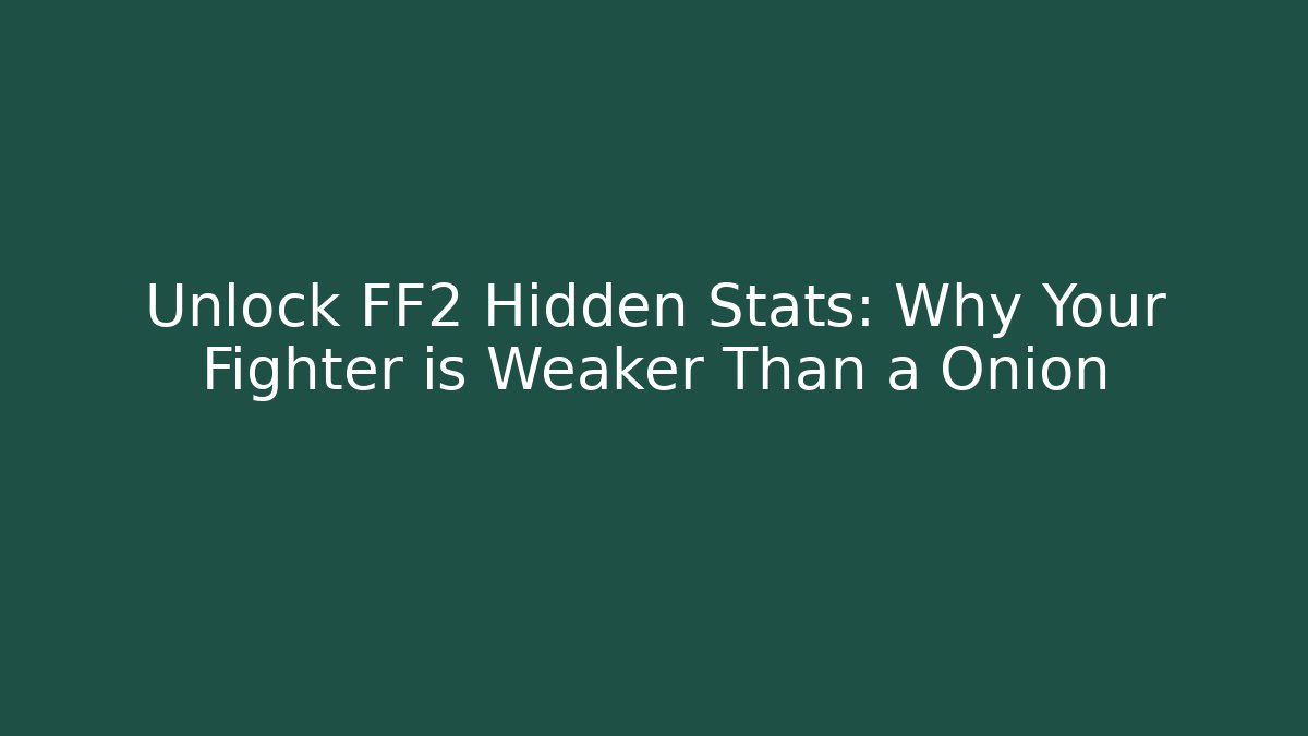 Unlock FF2 Hidden Stats: Why Your Fighter is Weaker Than a Onion
