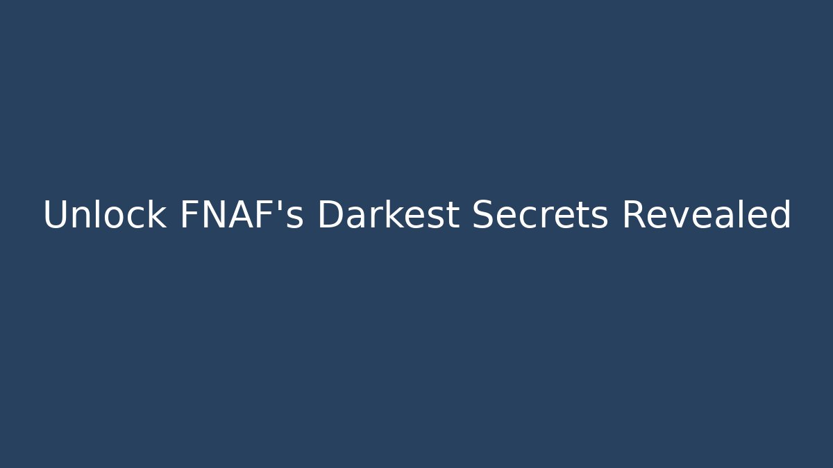 Unlock FNAF's Darkest Secrets Revealed