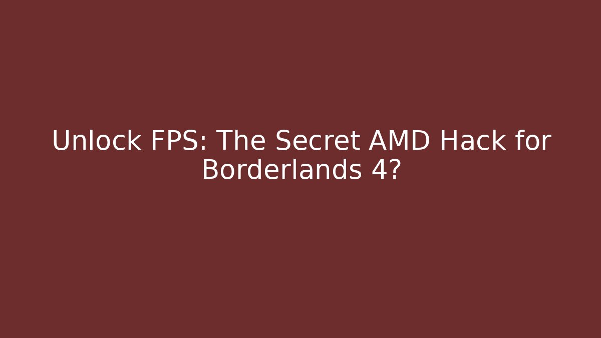 Unlock FPS: The Secret AMD Hack for Borderlands 4?