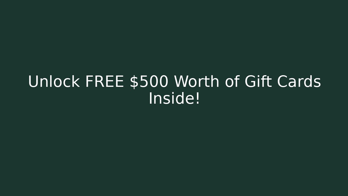 Unlock FREE $500 Worth of Gift Cards Inside!
