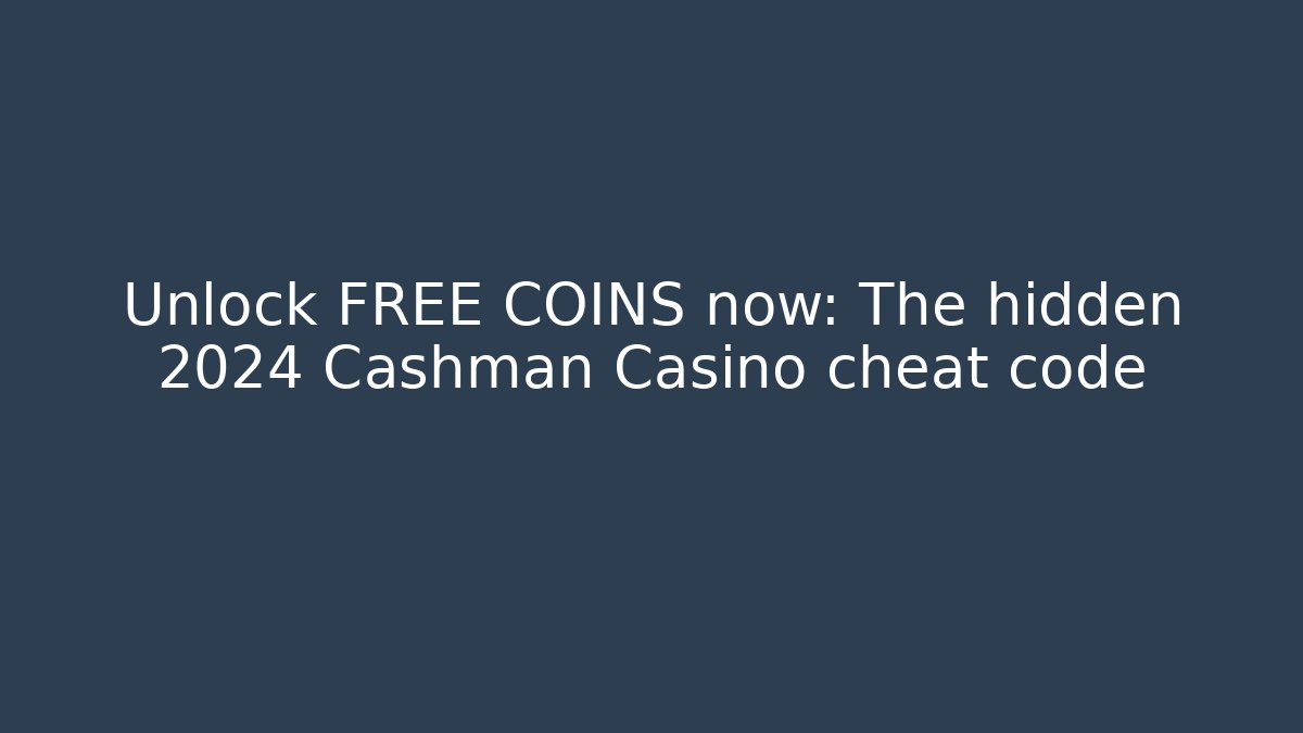 Unlock FREE COINS now: The hidden 2024 Cashman Casino cheat code