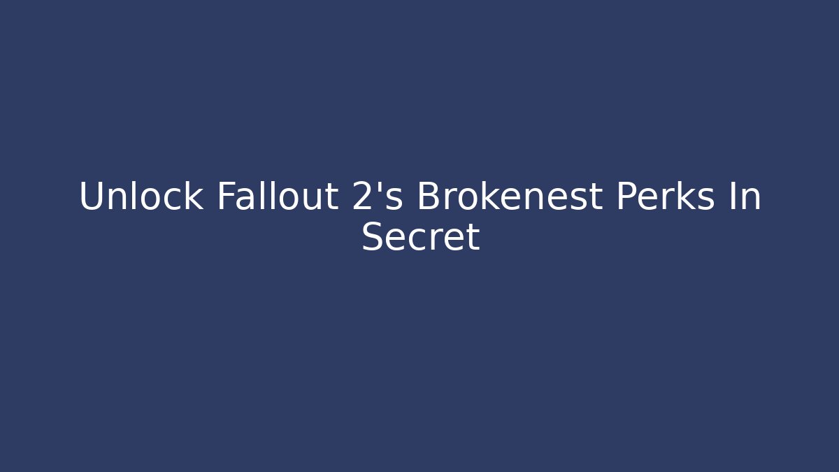 Unlock Fallout 2's Brokenest Perks In Secret
