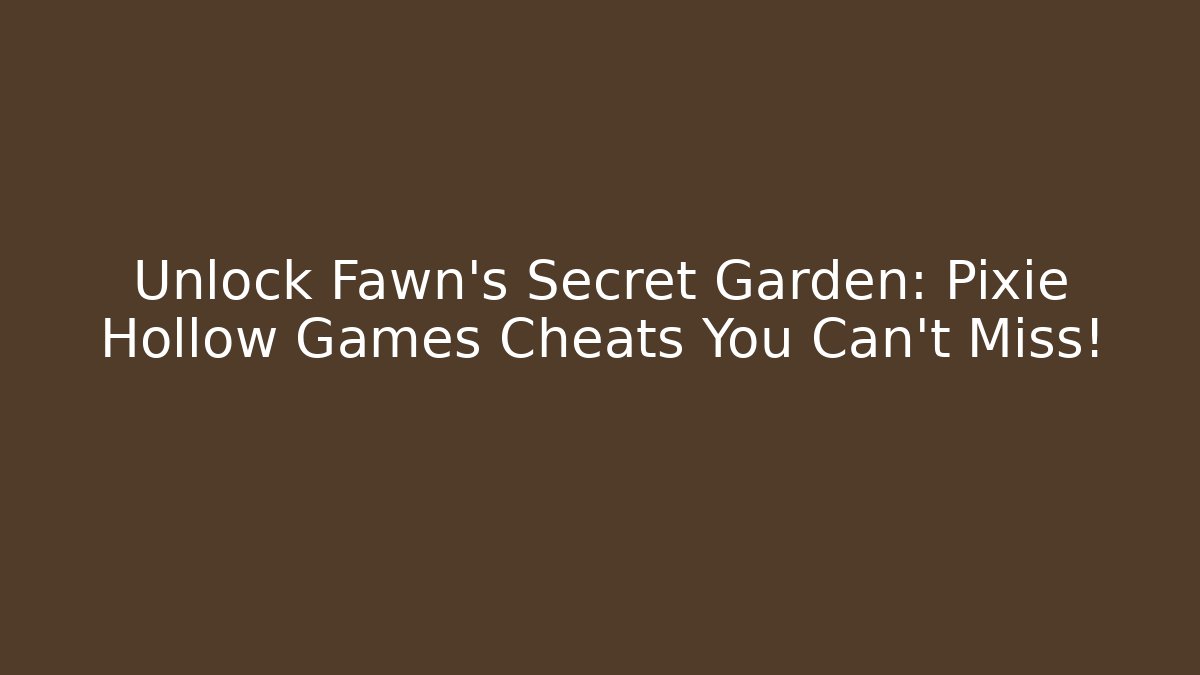 Unlock Fawn's Secret Garden: Pixie Hollow Games Cheats You Can't Miss!