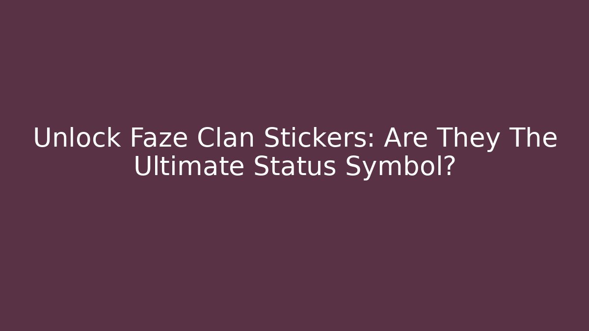 Unlock Faze Clan Stickers: Are They The Ultimate Status Symbol? - Felix Cat Insurance