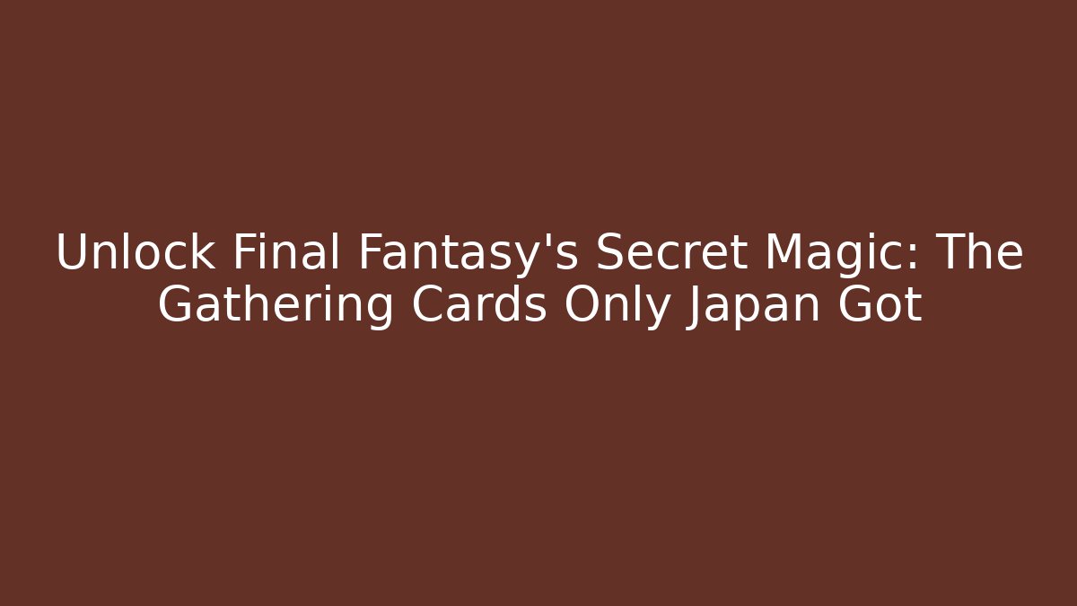 Unlock Final Fantasy's Secret Magic: The Gathering Cards Only Japan Got