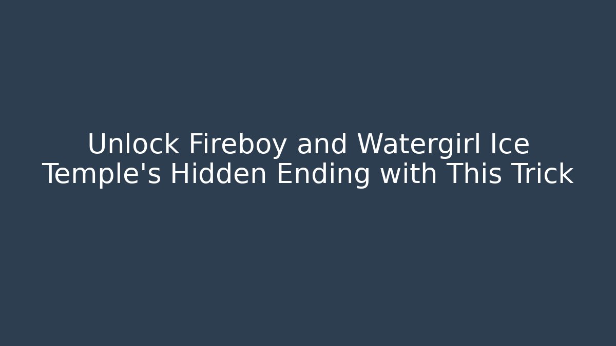 Unlock Fireboy and Watergirl Ice Temple's Hidden Ending with This Trick