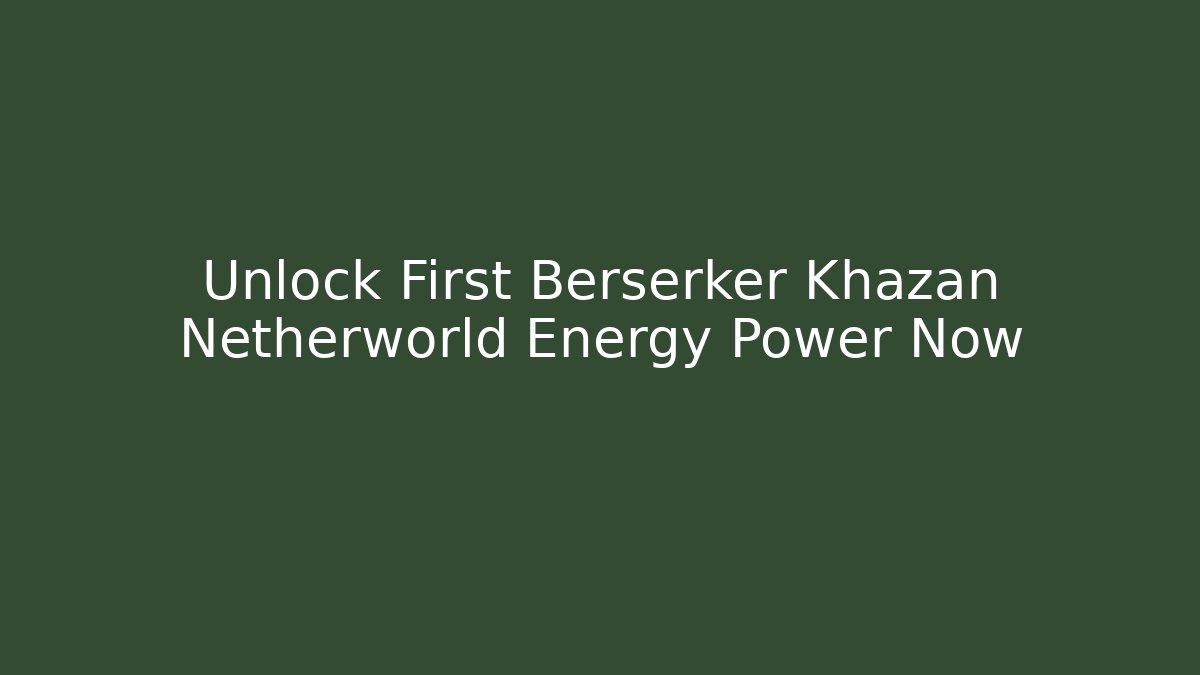 Unlock First Berserker Khazan Netherworld Energy Power Now