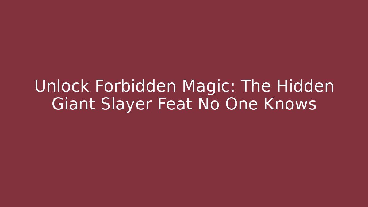 Unlock Forbidden Magic: The Hidden Giant Slayer Feat No One Knows