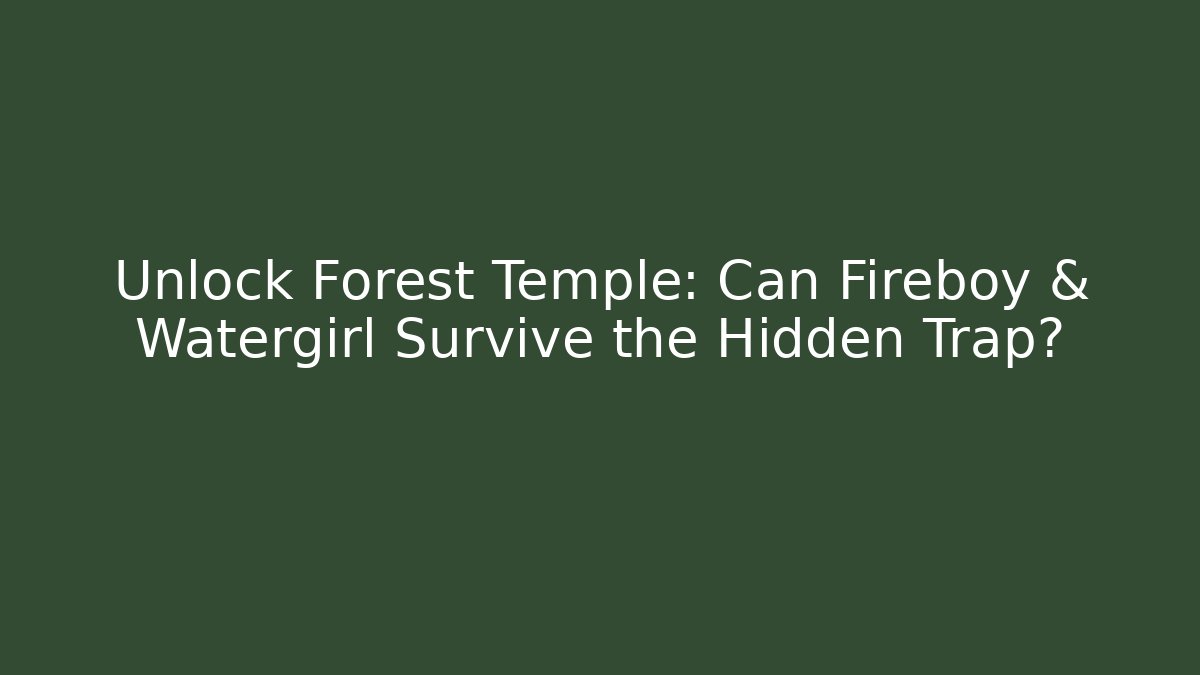 Unlock Forest Temple: Can Fireboy & Watergirl Survive the Hidden Trap?