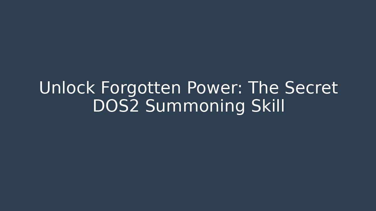 Unlock Forgotten Power: The Secret DOS2 Summoning Skill