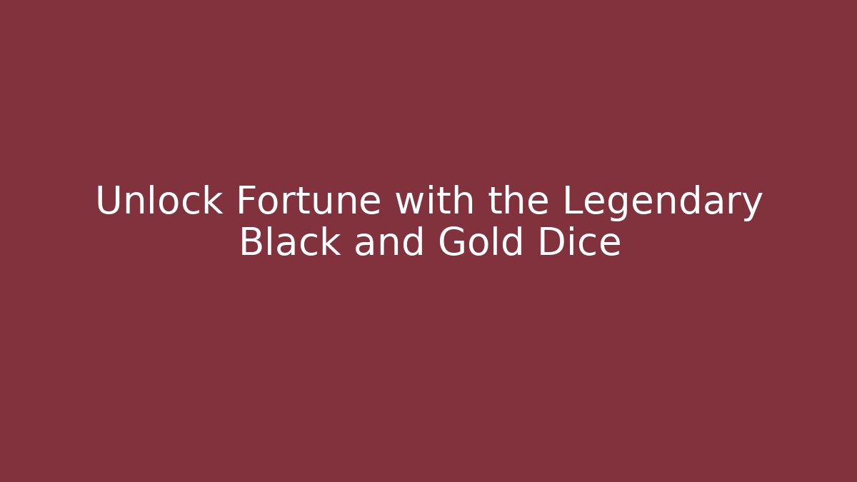 Unlock Fortune with the Legendary Black and Gold Dice