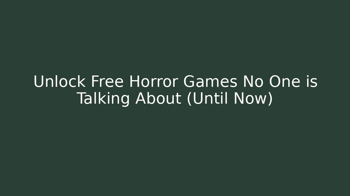 Unlock Free Horror Games No One is Talking About (Until Now)