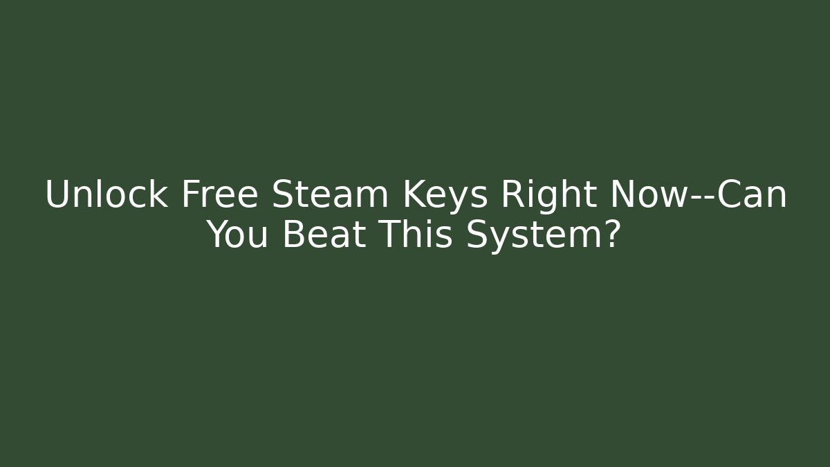 Unlock Free Steam Keys Right Now—Can You Beat This System?