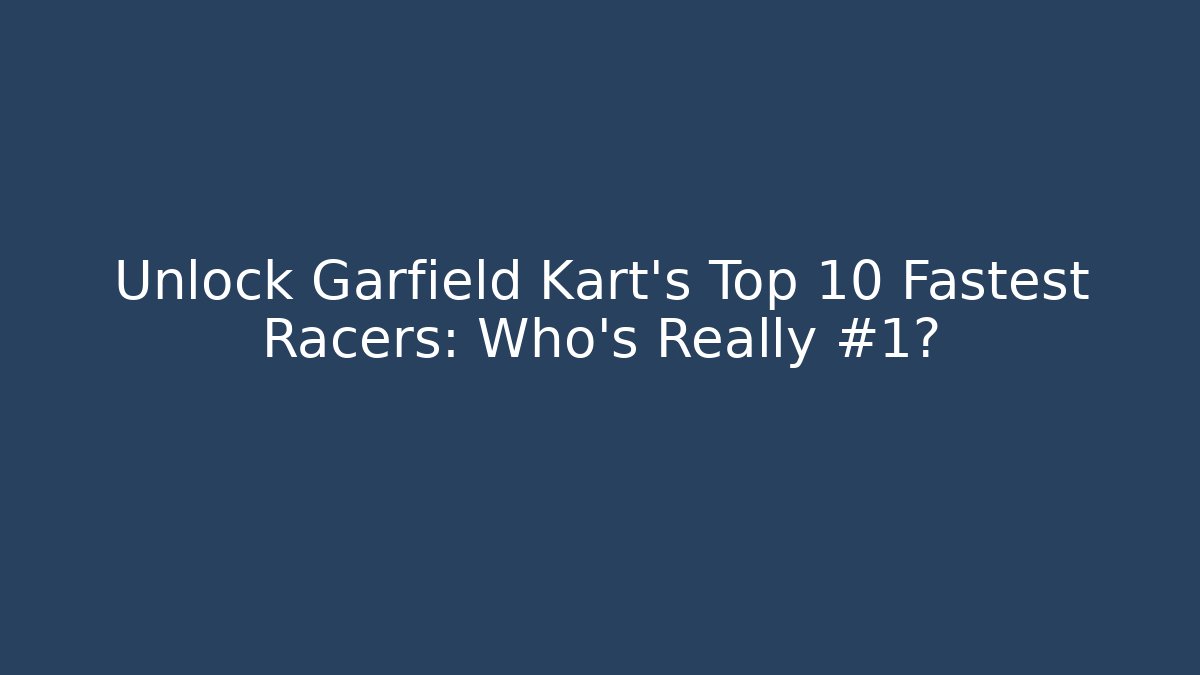Unlock Garfield Kart's Top 10 Fastest Racers: Who's Really #1?