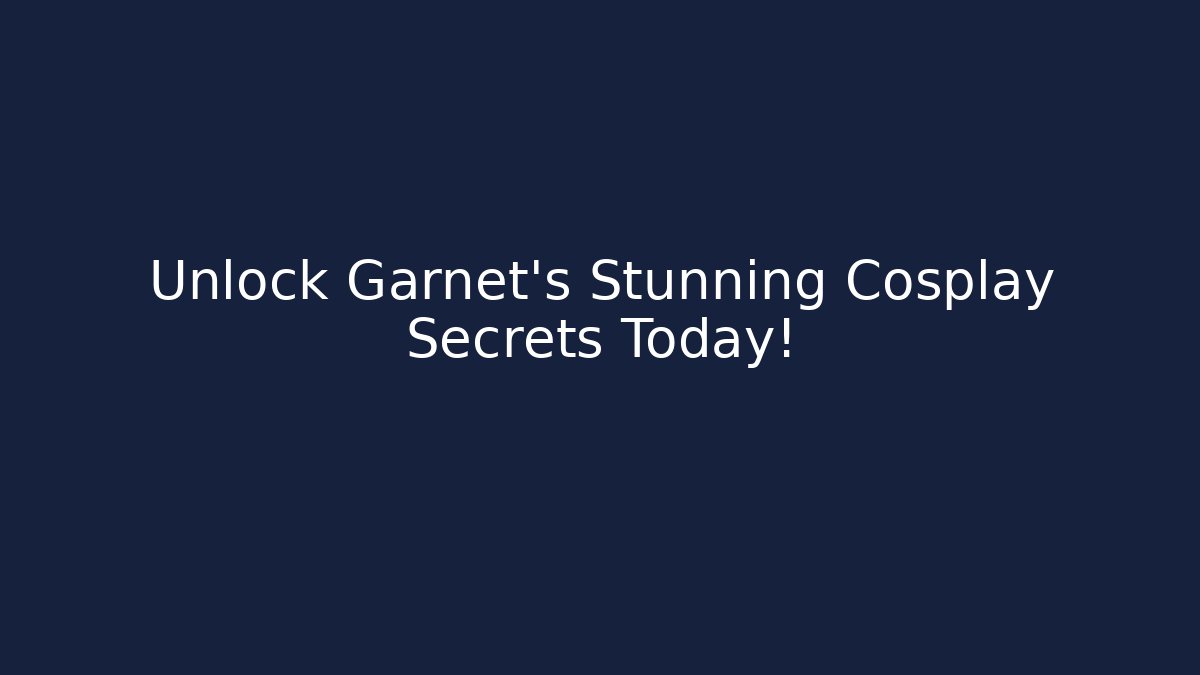 Unlock Garnet's Stunning Cosplay Secrets Today!