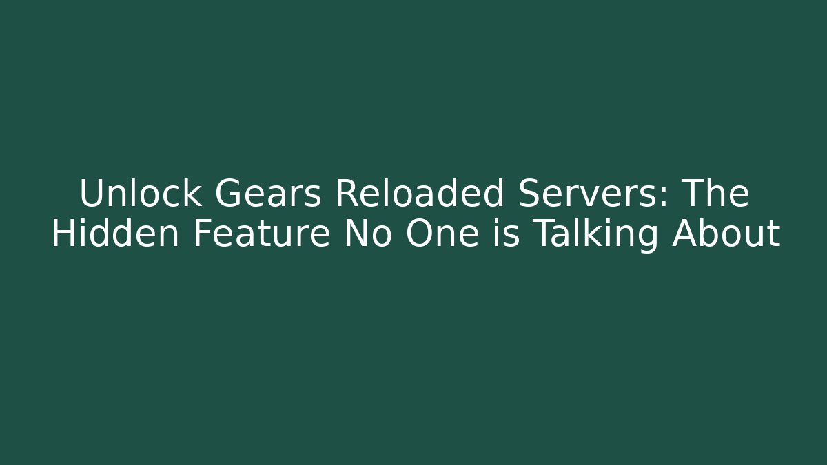 Unlock Gears Reloaded Servers: The Hidden Feature No One is Talking About